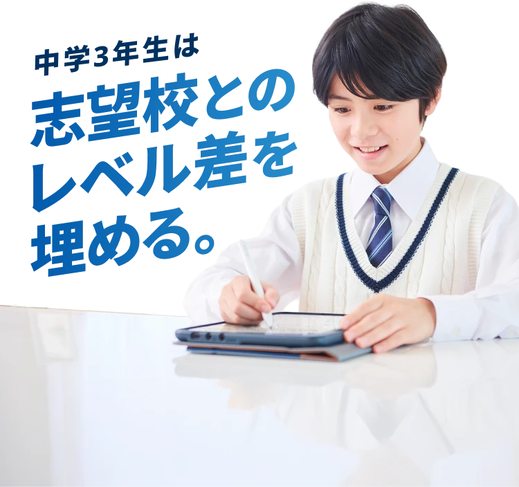 中学3年生は志望校とのレベル差を 埋める。