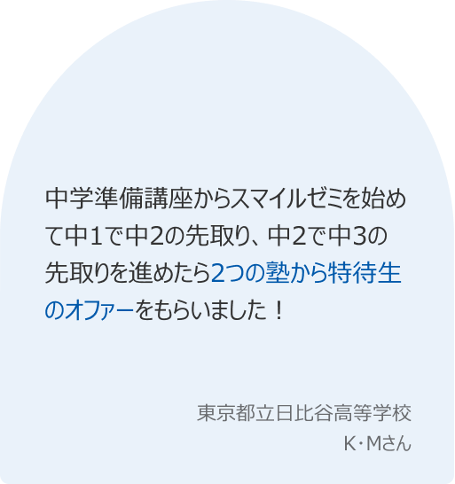 中学準備講座からスマイルゼミを始めて中1で中2の先取り、中2で中3の先取りを進めたら2つの塾から特待生のオファーをもらいました！