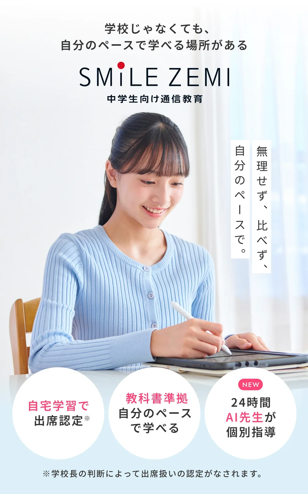 学校じゃなくても、自分のペースで学べる場所がある。無理せず、比べず、自分のペースで。自宅学習で出席認定※。教科書準拠 自分のペースで学べる。NEW 24時間AI先生が個別指導。※学校長の判断によって出席扱いの認定がなされます。