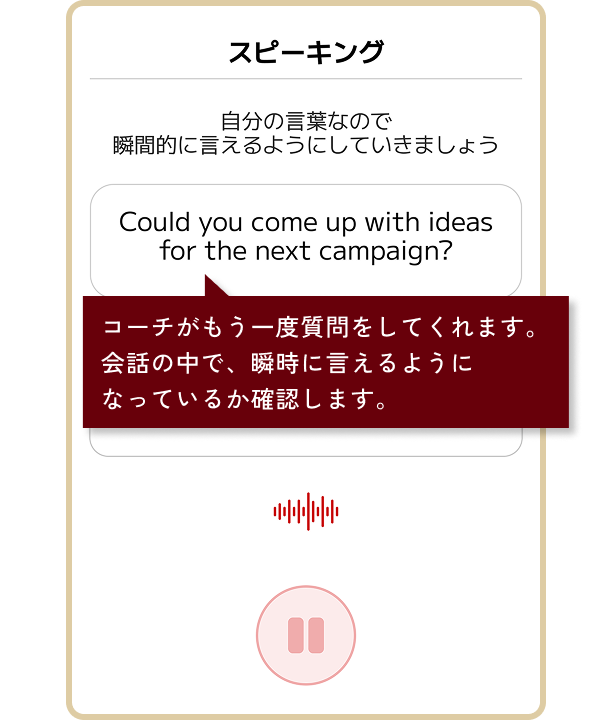 スピーキングトレーニングのイメージ画像。コーチがもう一度質問をしてくれます。会話の中で、瞬時に言えるようになっているか確認します。