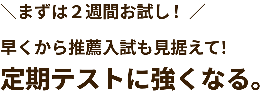 まずは2週間お試し！早くから推薦入試も見据えて！定期テストに強くなる！