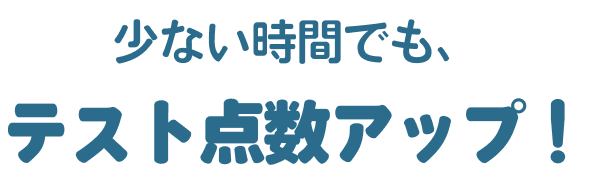 少ない時間でも、テスト点数アップ！