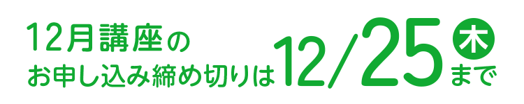 12月講座のお申し込み締め切りは12/25(木)まで