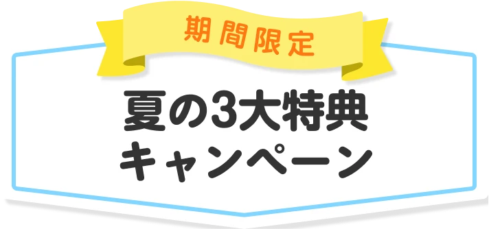 期間限定 夏の3大特典キャンペーン