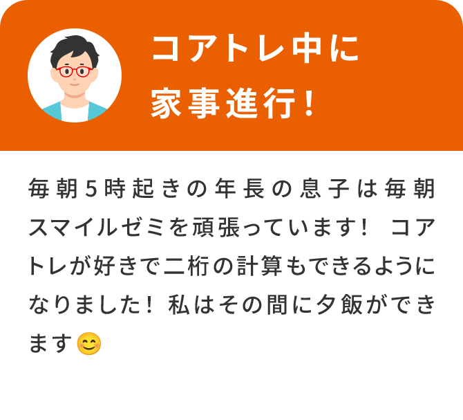 コアトレ中に家事進行!毎朝5時起きの年長の息子は毎朝スマイルゼミを頑張っています!コアトレが好きで二桁の計算もできるようになりました!私はその間に夕飯ができます
