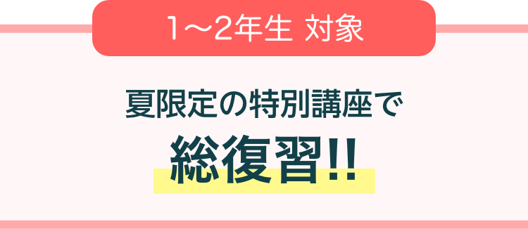 1〜2年生 対象 夏限定の特別講座で総復習!!