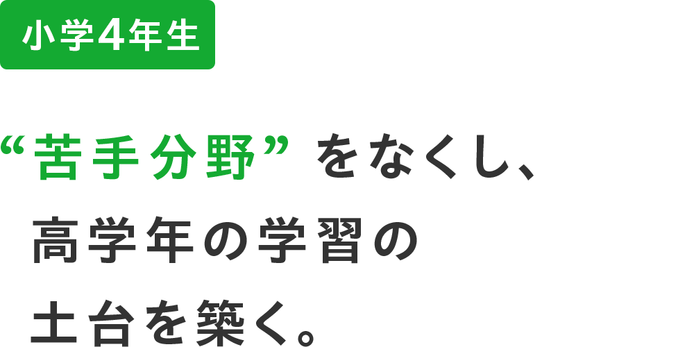 小学4年生 ”苦手分野”をなくし、高学年の学習の土台を築く。