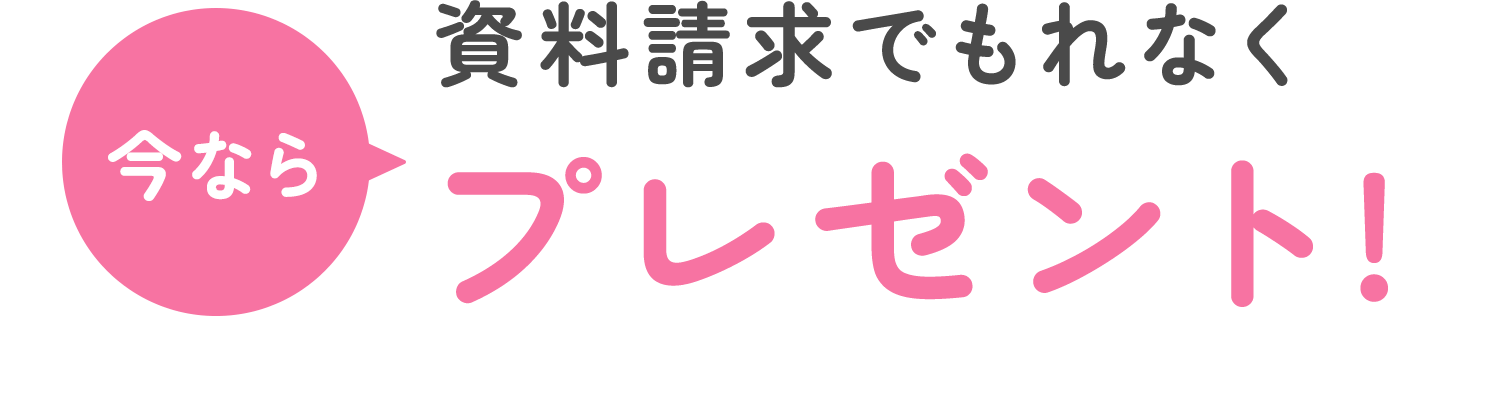 今なら資料請求でもれなくプレゼント!
