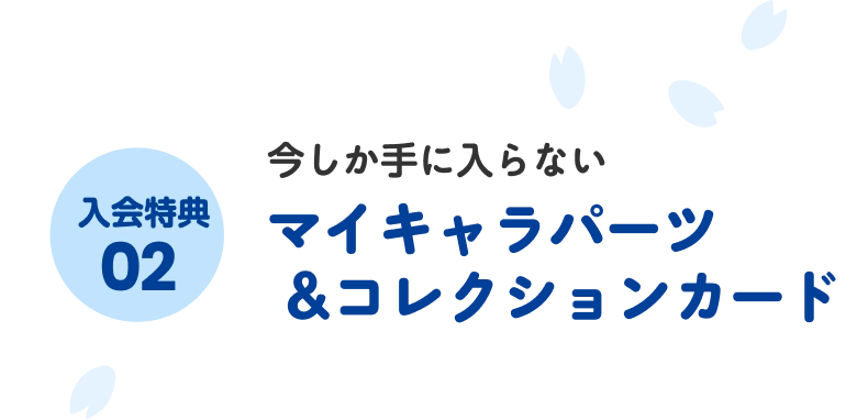 入会特典02 今しか手に入らない マイキャラパーツ&コレクションカード